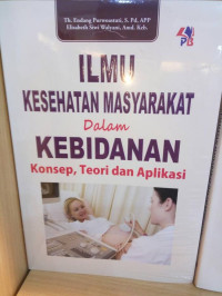 Image of Ilmu Kesehatan Masyarakat Dalam Kebidanan : Konsep, Teori dan Aplikasi